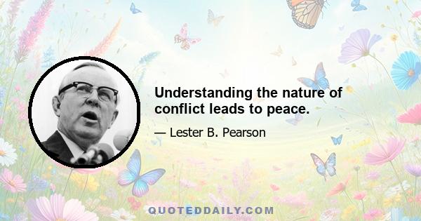 Understanding the nature of conflict leads to peace.