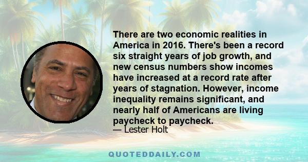 There are two economic realities in America in 2016. There's been a record six straight years of job growth, and new census numbers show incomes have increased at a record rate after years of stagnation. However, income 