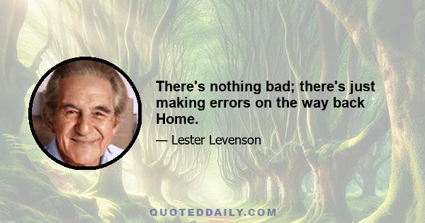 There's nothing bad; there's just making errors on the way back Home.