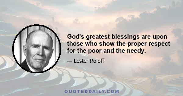 God's greatest blessings are upon those who show the proper respect for the poor and the needy.