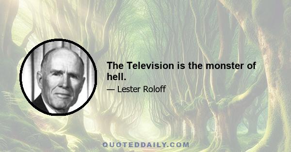 The Television is the monster of hell.