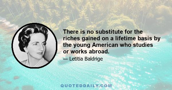 There is no substitute for the riches gained on a lifetime basis by the young American who studies or works abroad.