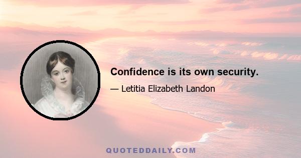 Confidence is its own security.