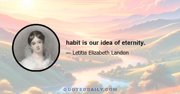 habit is our idea of eternity.