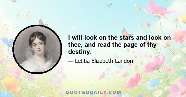 I will look on the stars and look on thee, and read the page of thy destiny.