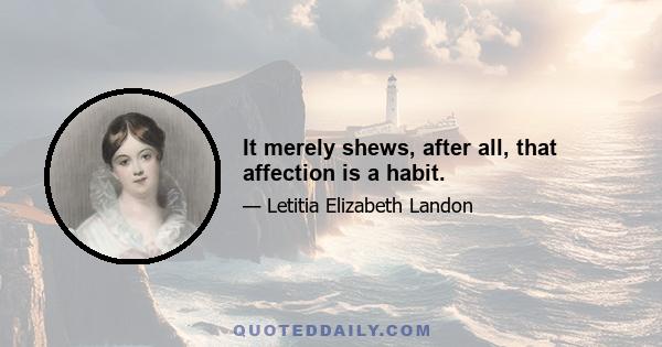 It merely shews, after all, that affection is a habit.