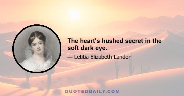 The heart's hushed secret in the soft dark eye.