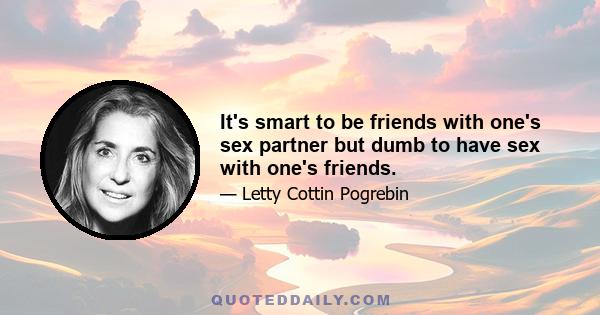 It's smart to be friends with one's sex partner but dumb to have sex with one's friends.