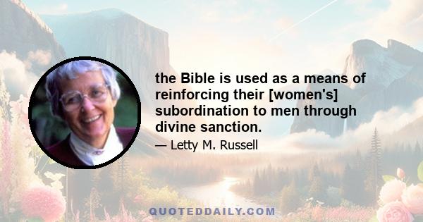 the Bible is used as a means of reinforcing their [women's] subordination to men through divine sanction.