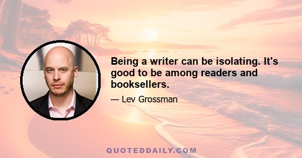 Being a writer can be isolating. It's good to be among readers and booksellers.