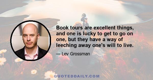 Book tours are excellent things, and one is lucky to get to go on one, but they have a way of leeching away one's will to live.