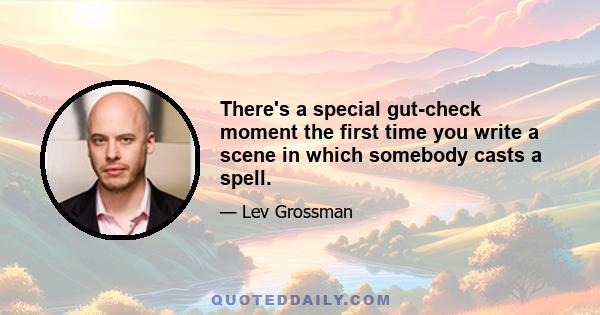 There's a special gut-check moment the first time you write a scene in which somebody casts a spell.