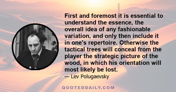 First and foremost it is essential to understand the essence, the overall idea of any fashionable variation, and only then include it in one's repertoire. Otherwise the tactical trees will conceal from the player the