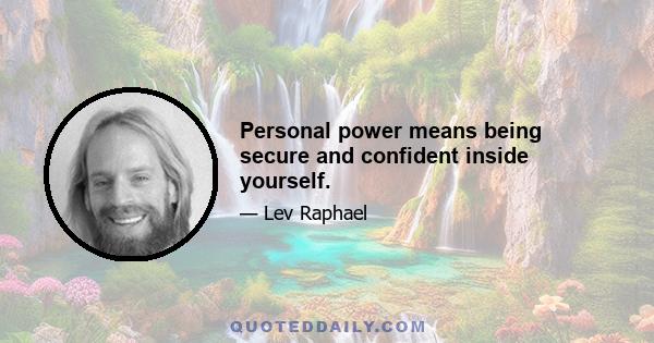 Personal power means being secure and confident inside yourself.