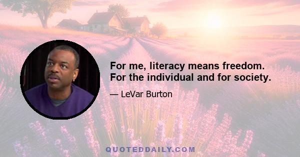 For me, literacy means freedom. For the individual and for society.