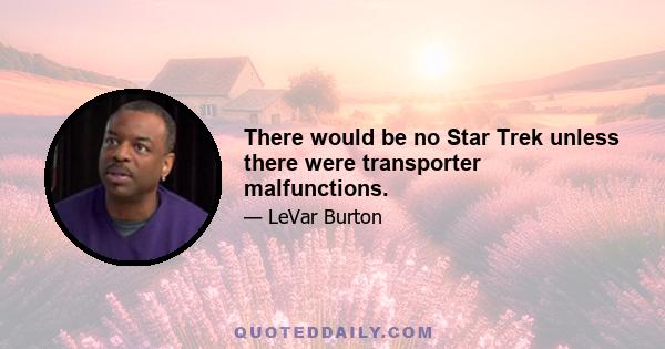 There would be no Star Trek unless there were transporter malfunctions.