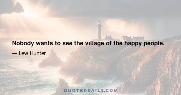 Nobody wants to see the village of the happy people.