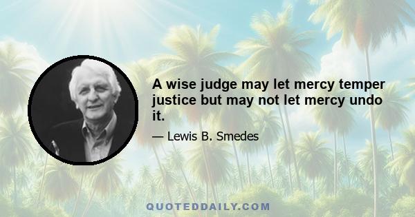 A wise judge may let mercy temper justice but may not let mercy undo it.