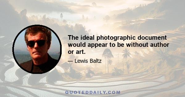 The ideal photographic document would appear to be without author or art.