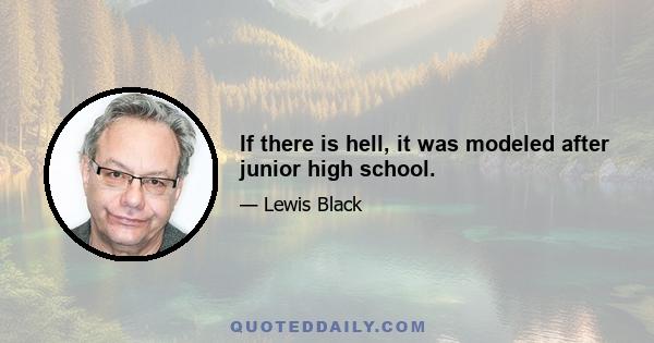 If there is hell, it was modeled after junior high school.