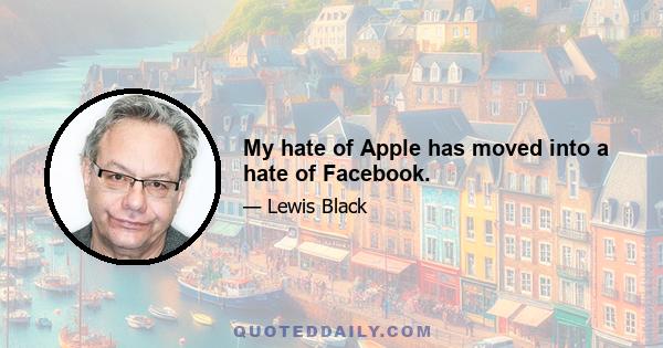 My hate of Apple has moved into a hate of Facebook.