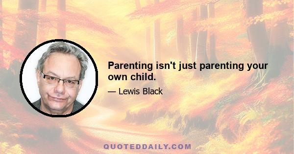 Parenting isn't just parenting your own child.