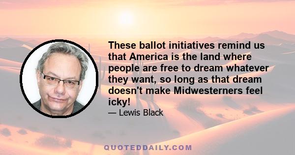 These ballot initiatives remind us that America is the land where people are free to dream whatever they want, so long as that dream doesn't make Midwesterners feel icky!