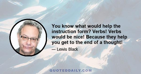 You know what would help the instruction form? Verbs! Verbs would be nice! Because they help you get to the end of a thought!