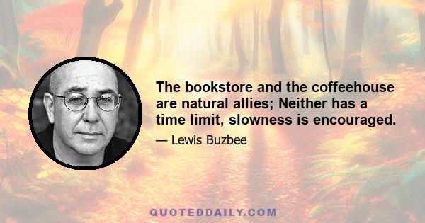 The bookstore and the coffeehouse are natural allies; Neither has a time limit, slowness is encouraged.