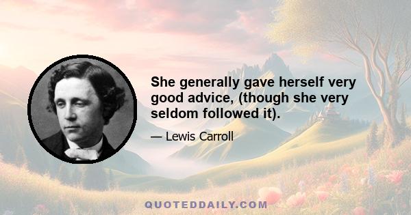 She generally gave herself very good advice, (though she very seldom followed it).