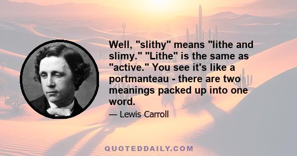 Well, slithy means lithe and slimy. Lithe is the same as active. You see it's like a portmanteau - there are two meanings packed up into one word.