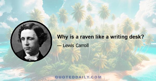 Why is a raven like a writing desk?