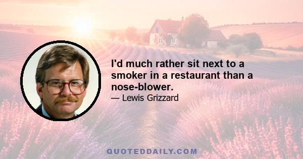 I'd much rather sit next to a smoker in a restaurant than a nose-blower.