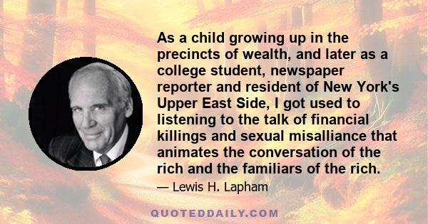 As a child growing up in the precincts of wealth, and later as a college student, newspaper reporter and resident of New York's Upper East Side, I got used to listening to the talk of financial killings and sexual