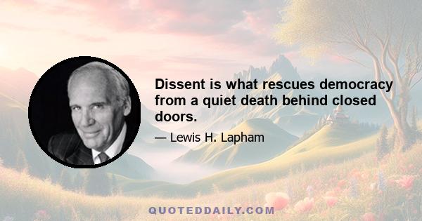 Dissent is what rescues democracy from a quiet death behind closed doors.