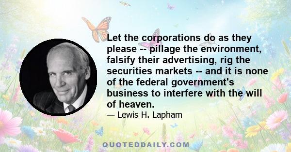 Let the corporations do as they please -- pillage the environment, falsify their advertising, rig the securities markets -- and it is none of the federal government's business to interfere with the will of heaven.