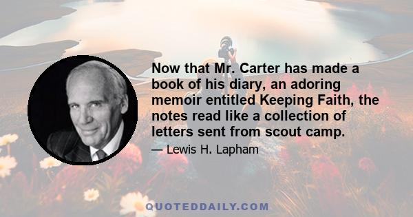 Now that Mr. Carter has made a book of his diary, an adoring memoir entitled Keeping Faith, the notes read like a collection of letters sent from scout camp.