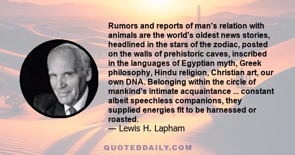 Rumors and reports of man's relation with animals are the world's oldest news stories, headlined in the stars of the zodiac, posted on the walls of prehistoric caves, inscribed in the languages of Egyptian myth, Greek