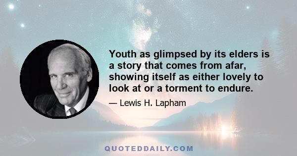 Youth as glimpsed by its elders is a story that comes from afar, showing itself as either lovely to look at or a torment to endure.