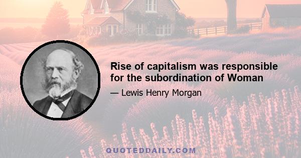 Rise of capitalism was responsible for the subordination of Woman