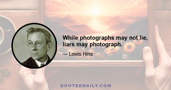 While photographs may not lie, liars may photograph.