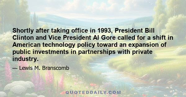 Shortly after taking office in 1993, President Bill Clinton and Vice President Al Gore called for a shift in American technology policy toward an expansion of public investments in partnerships with private industry.