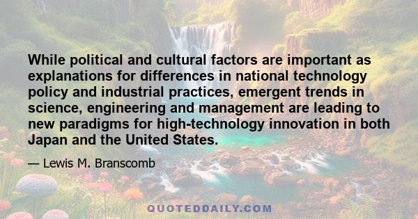 While political and cultural factors are important as explanations for differences in national technology policy and industrial practices, emergent trends in science, engineering and management are leading to new