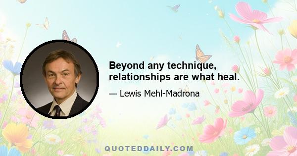 Beyond any technique, relationships are what heal.