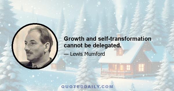 Growth and self-transformation cannot be delegated.