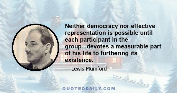 Neither democracy nor effective representation is possible until each participant in the group...devotes a measurable part of his life to furthering its existence.