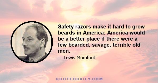 Safety razors make it hard to grow beards in America: America would be a better place if there were a few bearded, savage, terrible old men.