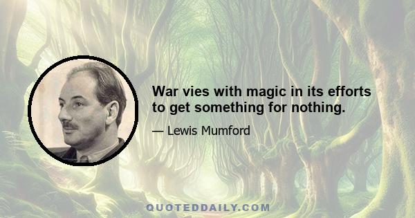 War vies with magic in its efforts to get something for nothing.