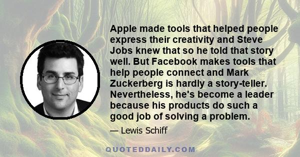 Apple made tools that helped people express their creativity and Steve Jobs knew that so he told that story well. But Facebook makes tools that help people connect and Mark Zuckerberg is hardly a story-teller.