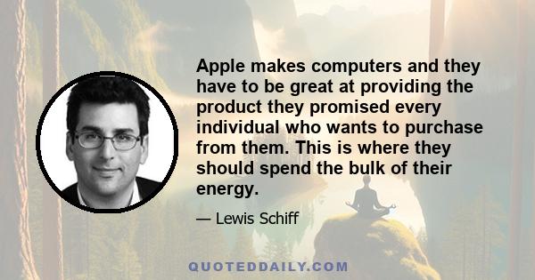 Apple makes computers and they have to be great at providing the product they promised every individual who wants to purchase from them. This is where they should spend the bulk of their energy.